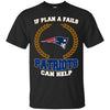 Beer NEW ENGLAND PATRIOTS T Shirts Hoodie If Plan A Fails NEW ENGLAND PATRIOTS Can Help