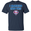 Philadelphia Phillies T Shirt I Married Into This T Shirts Hoodie