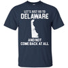 Delaware T Shirts Hoodie  Lets Just Go To