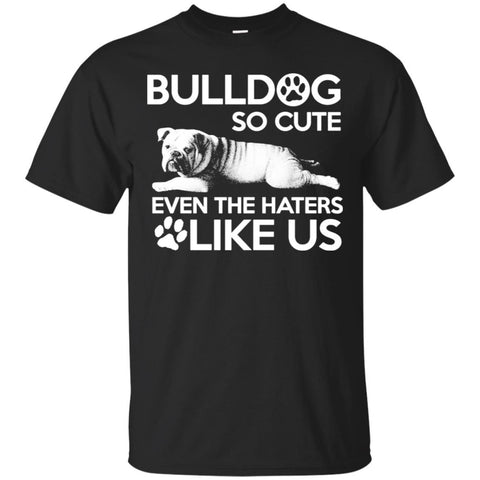 Bulldog T Shirts Hoodie  Bulldog So Cute Even The Haters Like US