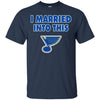 St Louis Blues T Shirt I Married Into This T Shirts Hoodie