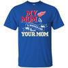 Detroit Red Wings T Shirts Hoodie My Mom Is A Bigger Fan Than Your Mom