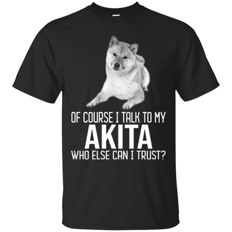 Akita T Shirts Hoodie  Of Course I Talk To