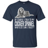Cocker Spaniel T Shirts Hoodie  Of Course I Talk To