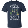 Plants T Shirts Hoodie  Never Underestimate A Man DECEMBER