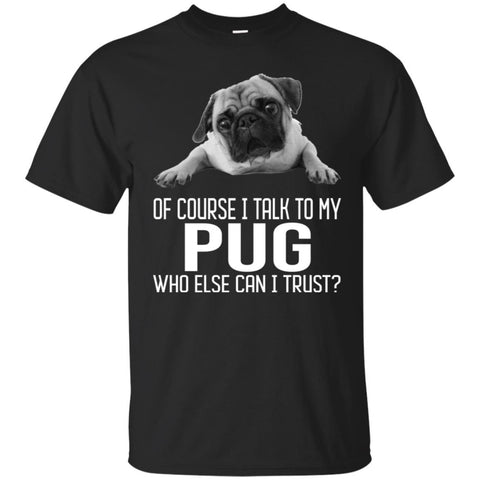Pug T Shirts Hoodie  Of Course I Talk To