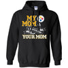 Pittsburgh Steelers T Shirts Hoodie My Mom Is A Bigger Fan Than Your Mom