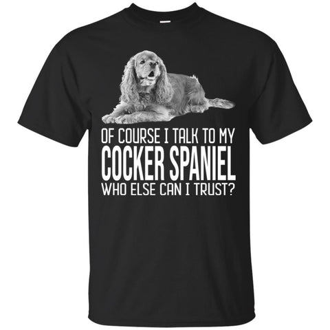 Cocker Spaniel T Shirts Hoodie  Of Course I Talk To