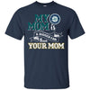 Seattle Mariners T Shirts Hoodie My Mom Is A Bigger Fan Than Your Mom