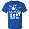 Animals T Shirts Hoodie   You Can't Love Animal - Eat Them Too