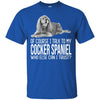 Cocker Spaniel T Shirts Hoodie  Of Course I Talk To