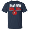 San Francisco 49ers T Shirts Hoodie I Married Into This