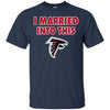 Atlanta Falcons T Shirt I Married Into This T Shirts Hoodie