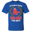 Beer Boston Red Sox T Shirts Hoodie If Plan A Fails Boston Red Sox Can Help