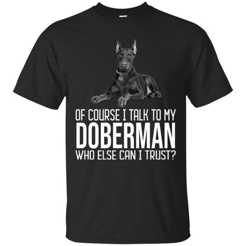 Doberman T Shirts Hoodie  Of Course I Talk To