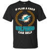 Beer MIAMI DOLPHINS T Shirts Hoodie If Plan A Fails MIAMI DOLPHINS Can Help