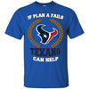 Beer Houston Texans T Shirts Hoodie If Plan A Fails Houston Texans Can Help
