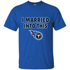 Tennessee Titans T Shirt I Married Into This T Shirts Hoodie
