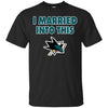 San Jose Sharks T Shirt I Married Into This T Shirts Hoodie