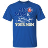 Chicago Cubs T Shirts Hoodie My Mom Is A Bigger Fan Than Your Mom