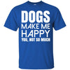 dogs make me happy you T Shirts Hoodie