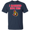 Ottawa Senators T Shirt I Married Into This T Shirts Hoodie
