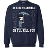 Animals T Shirts Hoodie  Be Kind To Animals Or I Will Kill You