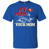 San Francisco 49ers T Shirts Hoodie My Mom Is A Bigger Fan Than Your Mom