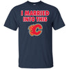 Calgary Flames T Shirt I Married Into This T Shirts Hoodie