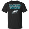 PHILADELPHIA EAGLES T Shirt I Married Into This T Shirts Hoodie