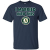 Oakland Athletics T Shirt I Married Into This T Shirts Hoodie