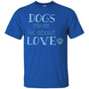 dogs never lie about love T Shirts Hoodie
