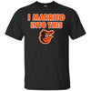 Baltimore Orioles T Shirt I Married Into This T Shirts Hoodie
