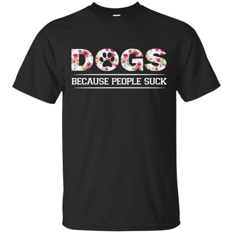 Dogs T Shirts Hoodie  Dogs Because People Suck