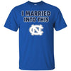 North Carolina Tar Heels T Shirt I Married Into This T Shirts Hoodie