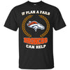 Beer Denver Broncos T Shirts Hoodie If Plan A Fails Denver Broncos Can Help