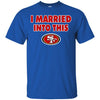San Francisco 49ers T Shirt I Married Into This T Shirts Hoodie