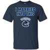 Vancouver Canucks T Shirt I Married Into This T Shirts Hoodie