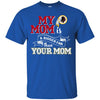 Washington Redskins T Shirts Hoodie My Mom Is A Bigger Fan Than Your Mom