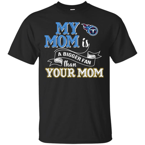 Tennessee Titans T Shirts Hoodie My Mom Is A Bigger Fan Than Your Mom