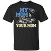Tennessee Titans T Shirts Hoodie My Mom Is A Bigger Fan Than Your Mom