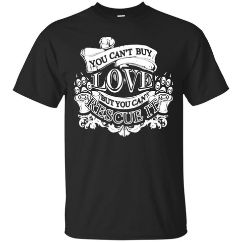 Dogs T Shirts Hoodie   You Cant Buy Love But You Can Rescue It