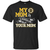Boston Bruins T Shirts Hoodie My Mom Is A Bigger Fan Than Your Mom