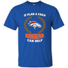 Beer Denver Broncos T Shirts Hoodie If Plan A Fails Denver Broncos Can Help