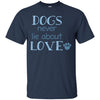 dogs never lie about love T Shirts Hoodie