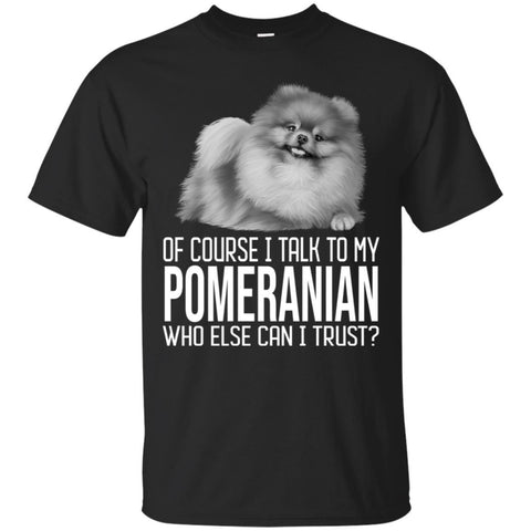 Pomeranian T Shirts Hoodie  Of Course I Talk To