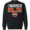 Denver Broncos T Shirts Hoodie I Married Into This
