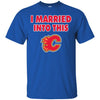 Calgary Flames T Shirt I Married Into This T Shirts Hoodie