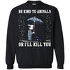 Animals T Shirts Hoodie  Be Kind To Animals Or I Will Kill You