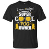 Pugs T Shirts Hoodie  I Never Imagined I Would Be A Super Cool Pug Owner